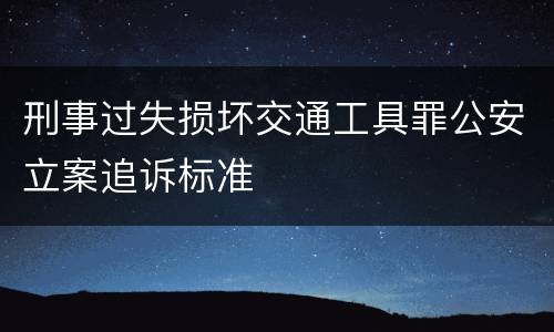 刑事过失损坏交通工具罪公安立案追诉标准