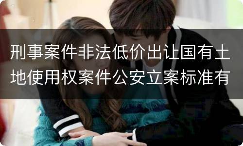刑事案件非法低价出让国有土地使用权案件公安立案标准有哪些