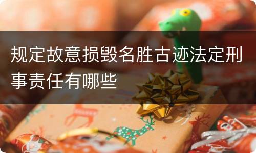 规定故意损毁名胜古迹法定刑事责任有哪些