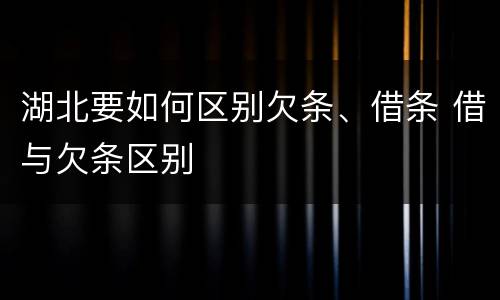 湖北要如何区别欠条、借条 借与欠条区别