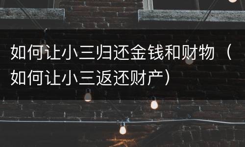 如何让小三归还金钱和财物（如何让小三返还财产）