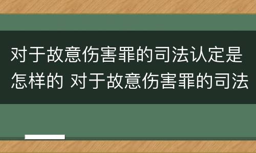 对于故意伤害罪的司法认定是怎样的 对于故意伤害罪的司法认定是怎样的标准