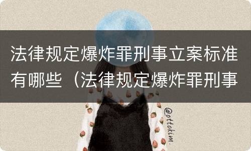 法律规定爆炸罪刑事立案标准有哪些（法律规定爆炸罪刑事立案标准有哪些条款）