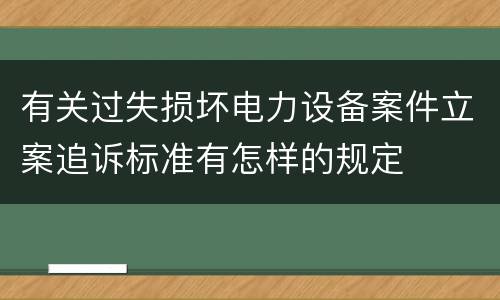 有关过失损坏电力设备案件立案追诉标准有怎样的规定