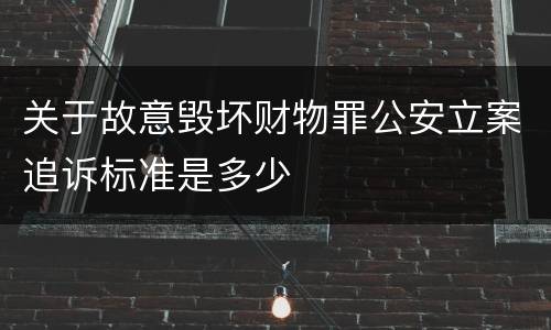 关于故意毁坏财物罪公安立案追诉标准是多少
