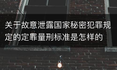 关于故意泄露国家秘密犯罪规定的定罪量刑标准是怎样的