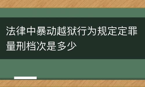 法律中暴动越狱行为规定定罪量刑档次是多少