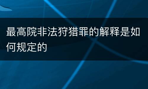 最高院非法狩猎罪的解释是如何规定的