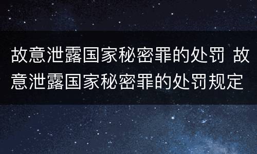 故意泄露国家秘密罪的处罚 故意泄露国家秘密罪的处罚规定