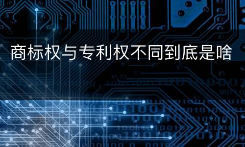 商标权与专利权不同到底是啥