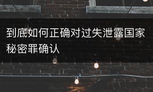 到底如何正确对过失泄露国家秘密罪确认