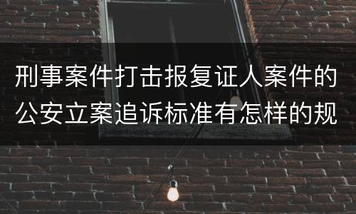 刑事案件打击报复证人案件的公安立案追诉标准有怎样的规定