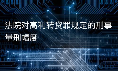 法院对高利转贷罪规定的刑事量刑幅度