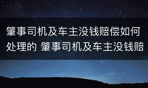 肇事司机及车主没钱赔偿如何处理的 肇事司机及车主没钱赔偿如何处理的呢
