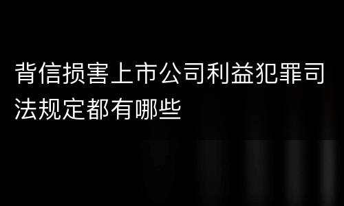 背信损害上市公司利益犯罪司法规定都有哪些