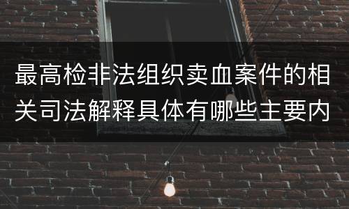 最高检非法组织卖血案件的相关司法解释具体有哪些主要内容