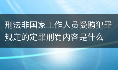 刑法非国家工作人员受贿犯罪规定的定罪刑罚内容是什么