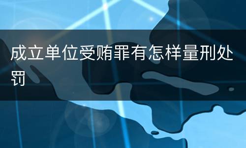 成立单位受贿罪有怎样量刑处罚