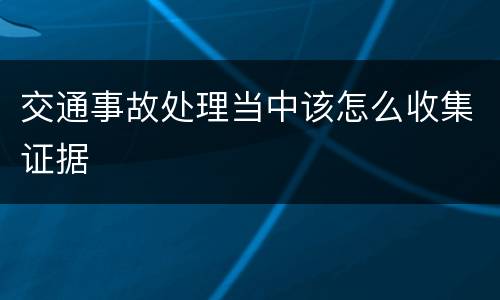 交通事故处理当中该怎么收集证据