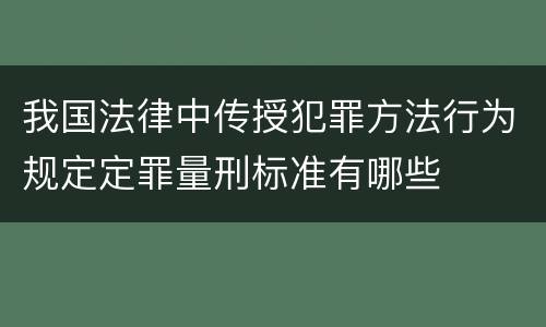 我国法律中传授犯罪方法行为规定定罪量刑标准有哪些