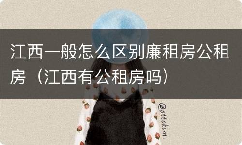 江西一般怎么区别廉租房公租房（江西有公租房吗）