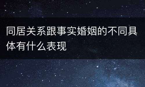 同居关系跟事实婚姻的不同具体有什么表现