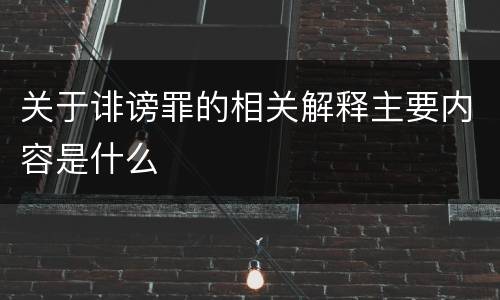 关于诽谤罪的相关解释主要内容是什么