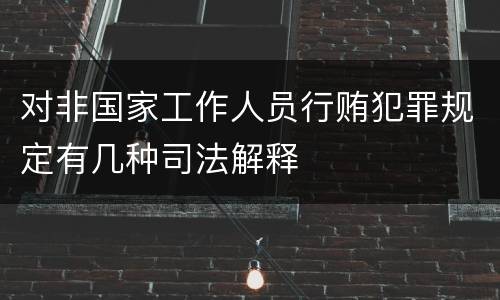 对非国家工作人员行贿犯罪规定有几种司法解释