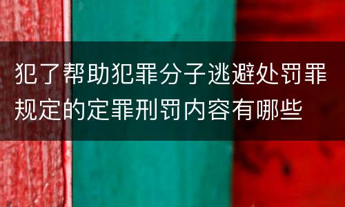 犯了帮助犯罪分子逃避处罚罪规定的定罪刑罚内容有哪些