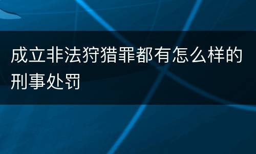 成立非法狩猎罪都有怎么样的刑事处罚