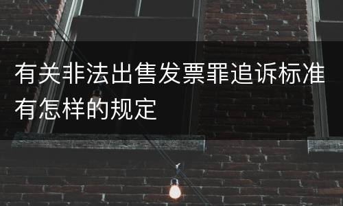 有关非法出售发票罪追诉标准有怎样的规定
