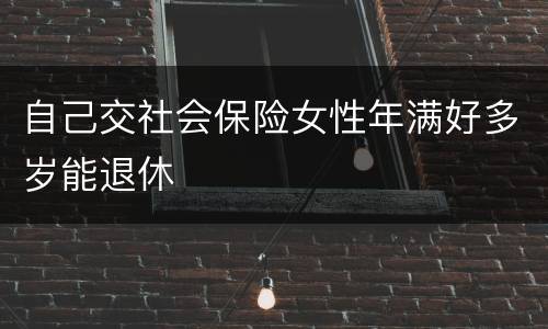自己交社会保险女性年满好多岁能退休