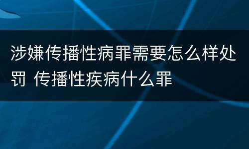 涉嫌传播性病罪需要怎么样处罚 传播性疾病什么罪