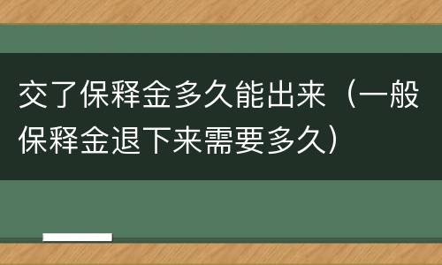 交了保释金多久能出来（一般保释金退下来需要多久）