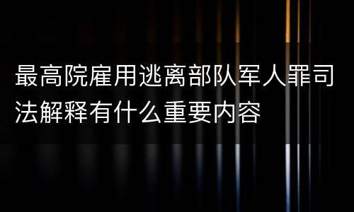 最高院雇用逃离部队军人罪司法解释有什么重要内容
