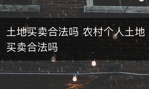 土地买卖合法吗 农村个人土地买卖合法吗