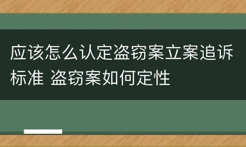 应该怎么认定盗窃案立案追诉标准 盗窃案如何定性