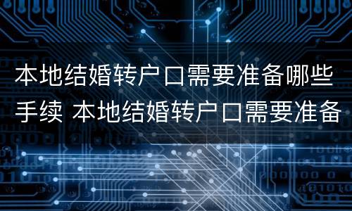 本地结婚转户口需要准备哪些手续 本地结婚转户口需要准备哪些手续呢