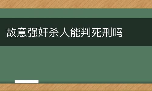 故意强奸杀人能判死刑吗