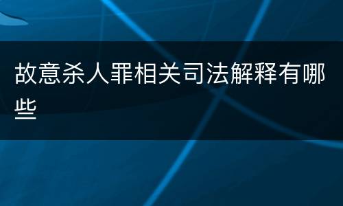 故意杀人罪相关司法解释有哪些
