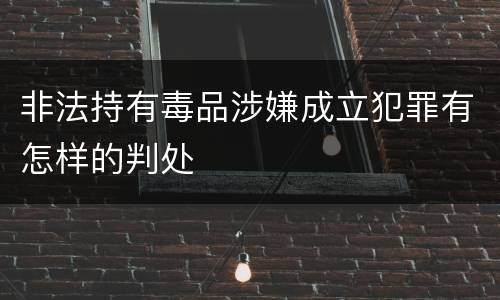 非法持有毒品涉嫌成立犯罪有怎样的判处