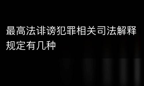 最高法诽谤犯罪相关司法解释规定有几种
