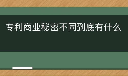 专利商业秘密不同到底有什么