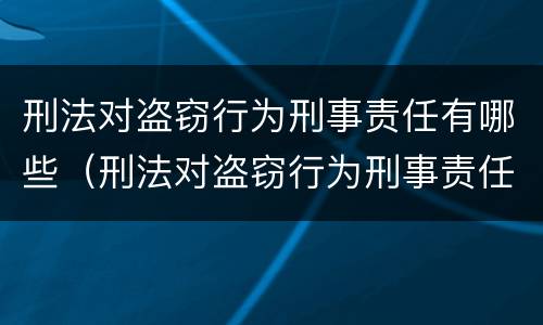 刑法对盗窃行为刑事责任有哪些（刑法对盗窃行为刑事责任有哪些认定）