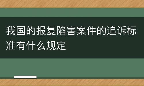 我国的报复陷害案件的追诉标准有什么规定