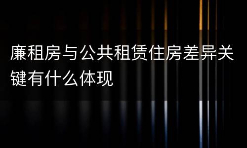 廉租房与公共租赁住房差异关键有什么体现