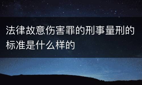 法律故意伤害罪的刑事量刑的标准是什么样的