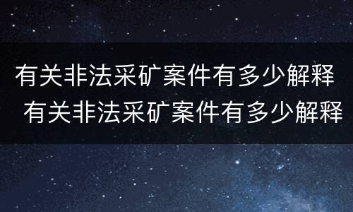 有关非法采矿案件有多少解释 有关非法采矿案件有多少解释呢