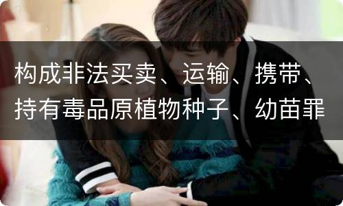 构成非法买卖、运输、携带、持有毒品原植物种子、幼苗罪的条件有哪些