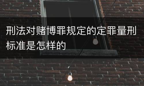 刑法对赌博罪规定的定罪量刑标准是怎样的